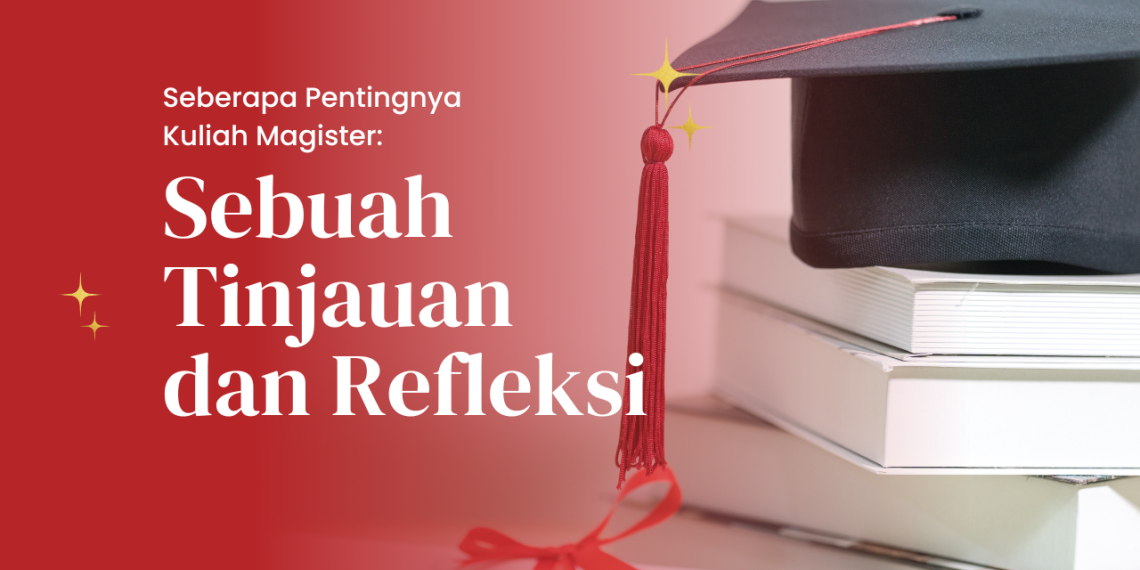 Seberapa Pentingnya Kuliah Magister: Sebuah Tinjauan dan Refleksi